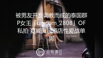 被男友开发调教而成的泰国群P女王「unicorn_2808」OF私拍 夏威夷风酒店性爱战单男