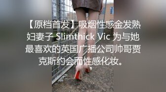 【原档首发】吸烟性感金发熟妇妻子 Slimthick Vic 为与她最喜欢的英国广播公司帅哥贾克斯约会而性感化妆。