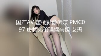 国产AV 蜜桃影像传媒 PMC097 废物弟弟强操亲姐 艾玛