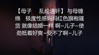 【母子❤️乱伦通奸】 与母缠绵✿ 极度性感妈妈红色旗袍骚货 就像结婚一样 啊~儿子~使劲抵着好爽~受不了啊~儿子！