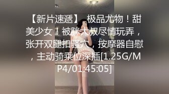 【新片速遞】  极品尤物！甜美少女！被胖大叔尽情玩弄，张开双腿扣骚穴，按摩器自慰，主动骑乘位深插[1.25G/MP4/01:45:05]