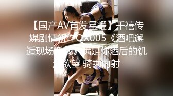 【国产AV首发星耀】千禧传媒剧情新作QX005《酒吧邂逅现场激战》满足你酒后的饥渴欲望 骑乘内射