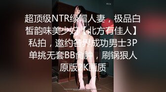 超顶级NTR绿帽人妻，极品白皙韵味美少妇【北方有佳人】私拍，邀约各界成功男士3P单挑无套BB肏肿，刷锅狠人原版2K画质