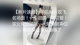 【新片速遞 】 ❤️欧洲豪放女系列，一个比一个牛❤️【100MB/MP4/05:47】