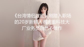 【大长腿漂亮小姐姐】激情自慰操逼，跪地吃屌舔菊花，主动骑乘位深插，美女极度淫骚