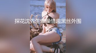 探花沈先生爆操情趣黑丝外围女