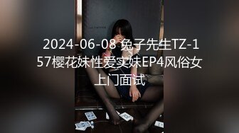  2024-06-08 兔子先生TZ-157樱花妹性爱实妹EP4风俗女上门面试