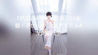 FIRST IMPRESSION 103衝撃！不世出の19歳アイドルAV女優誕生