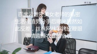  百度云泄密美女老师的私密生活被渣男分手后曝光居然如此反差，丝袜网袜手铐皮鞭眼罩情趣睡衣真的会玩