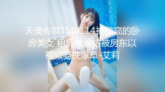 天美传媒TM0114被偷窥的卧房美女 租房被偷拍被房东以视频要挟爆草-艾莉