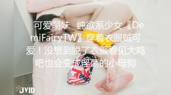 ✿可爱萌妹✿纯欲系少女〖DemiFairyTW〗穿着衣服贼可爱！没想到脱了衣服看见大鸡吧也会变成淫荡的小母狗