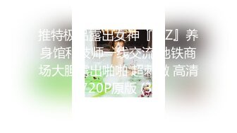 推特极品露出女神『桔Z』养身馆和技师一线交流 地铁商场大胆露出啪啪 超刺激 高清720P原版 (3)