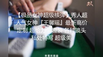 【极品女神超级核弹】秀人超人气女神『王馨瑶』最新高价定制 超给力情趣装 各种镜头私处特写 超级美