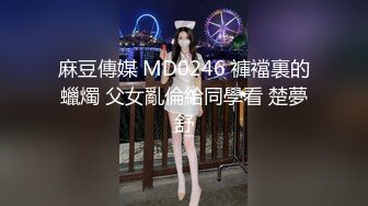 麻豆傳媒 MD0246 褲襠裏的蠟燭 父女亂倫給同學看 楚夢舒