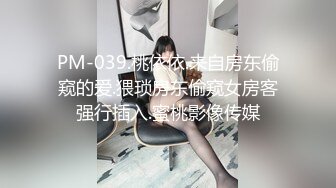 PM-039.桃依依.来自房东偷窥的爱.猥琐房东偷窥女房客强行插入.蜜桃影像传媒