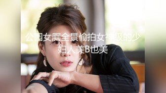 【胖子传媒工作室】约操良家骚女，对白有意思