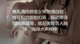 爆乳清纯颜值女神激情自慰，特写粉穴双指扣弄，振动棒深插搞得湿湿，翘起美臀后入抽插，搞得水声哗哗