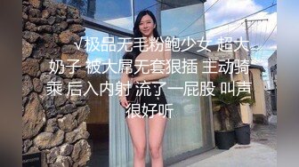 ❤️√极品无毛粉鲍少女 超大奶子 被大屌无套狠插 主动骑乘 后入内射 流了一屁股 叫声很好听