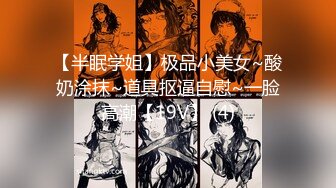 【半眠学姐】极品小美女~酸奶涂抹~道具抠逼自慰~一脸高潮【19V】 (4)