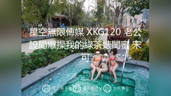 星空無限傳媒 XKG120 老公設局爆操我的綠茶婊閨蜜 宋可