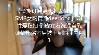 【长期订阅更新】人气反差ASMR女网黄「deerlong」OF性爱私拍 俏皮女友洗澡自慰调情出浴室后被干到抽抽内射1