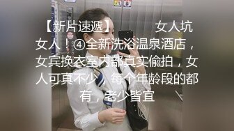 【新片速遞】 ⚫️⚫️女人坑女人！④全新洗浴温泉酒店，女宾换衣室内部真实偸拍，女人可真不少，每个年龄段的都有，老少皆宜