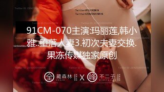 91CM-070主演:玛丽莲,韩小雅..堕落人妻3.初次夫妻交换.果冻传媒独家原创