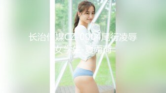 长治传媒CZ-0004尾行凌辱女学生-夏雨荷