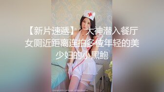 【新片速遞】   大神潜入餐厅女厕近距离连拍多位年轻的美少妇的小黑鲍