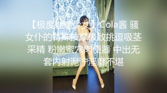 【极度性瘾少女】Cola酱 骚女仆的特殊按摩极致挑逗吸茎采精 粉嫩蜜穴肉便器 中出无套内射泥泞淫靡不堪