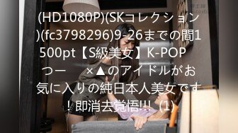 (HD1080P)(SKコレクション)(fc3798296)9-26までの間1500pt【S級美女】K-POP　つー⚪︎×▲のアイドルがお気に入りの純日本人美女です！即消去覚悟!!!  (1)