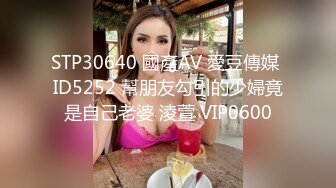 STP30640 國產AV 愛豆傳媒 ID5252 幫朋友勾引的少婦竟是自己老婆 淩萱 VIP0600