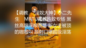 【调教❤️淫奴大神】小二先生✿ MRTU调教性奴专场 黑丝高跟深喉吸茎 新女主被顶的嗷嗷叫 颜射口爆超级淫荡