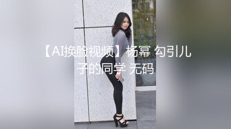 【AI换脸视频】杨幂 勾引儿子的同学 无码