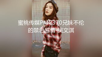 蜜桃传媒PMC370兄妹不伦的禁忌感情-吴文淇