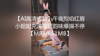 【AI高清修复】午夜烈焰红唇小姐姐充满骚骚韵味爆操不停【MP4/661MB】