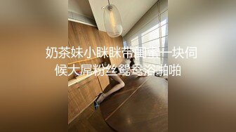 【小王足疗探花】良家小姐姐误入风尘，极品大胸，清秀脸庞，风姿绰约一颦一笑魅力无限，呻吟销魂不可错过