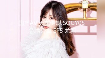 国产AV 天美传媒 SQGY05 色情公寓 EP5 尤莉