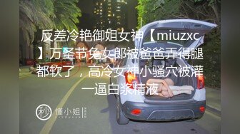 反差冷艳御姐女神【miuzxc】万圣节兔女郎被爸爸弄得腿都软了，高冷女神小骚穴被灌一逼白浆精液