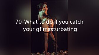 70-What to do if you catch your gf masturbating