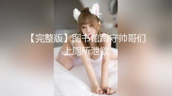 【完整版】图书馆蹲守帅哥们上厕所泄欲