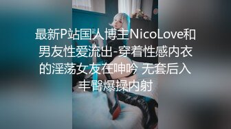 最新P站国人博主NicoLove和男友性爱流出-穿着性感内衣的淫荡女友在呻吟 无套后入丰臀爆操内射