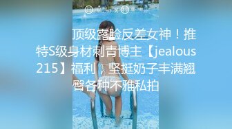 ⚫️⚫️顶级露脸反差女神！推特S级身材刺青博主【jealous215】福利，坚挺奶子丰满翘臀各种不雅私拍