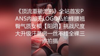 《顶流重磅泄密》全站首发PANS内部无LOGO私拍蜂腰翘臀气质女模【阳阳】挑战尺度大升级汗蒸房一丝不挂全裸三点拍摄