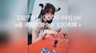 【国产版】[QQOG-044] cola酱 诱惑甜蜜女友 扣扣传媒 x 91Fans