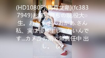 (HD1080P)(男尊女卑)(fc3837949)お嬢様育ちの現.役大○生。おとう.さんおかあ.さん私、実は優等生じゃないんです...カメラの前で無責任中 出し。  (2)