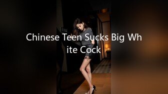 Chinese Teen Sucks Big White Cock