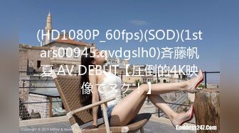 (HD1080P_60fps)(SOD)(1stars00945.qvdgslh0)斉藤帆夏 AV DEBUT【圧倒的4K映像でヌク！】