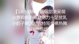 【真实搭讪带回家】高颜值漂亮18岁白虎妹纸待开发 无套抽插嫩穴 极品美乳颜射 淫语浪叫“使劲插我”