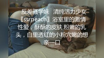 ✿反差骚学妹✿清纯活力少女〖ssrpeach〗浴室里的激情性爱，酥酥的皮肤 粉嫩的乳头，白里透红的小粉穴嫩的想亲一口